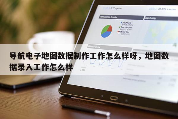 导航电子地图数据制作工作怎么样呀，地图数据录入工作怎么样