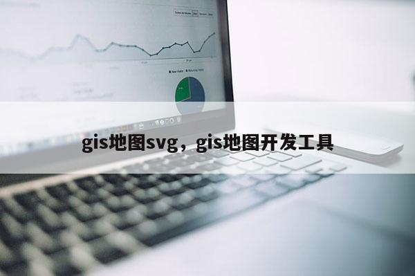 gis地图svg，gis地图开发工具