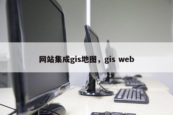 网站集成gis地图，gis web