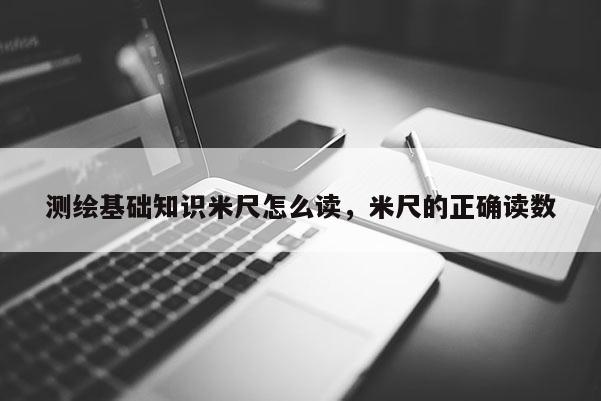 测绘基础知识米尺怎么读，米尺的正确读数