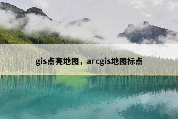 gis点亮地图，arcgis地图标点