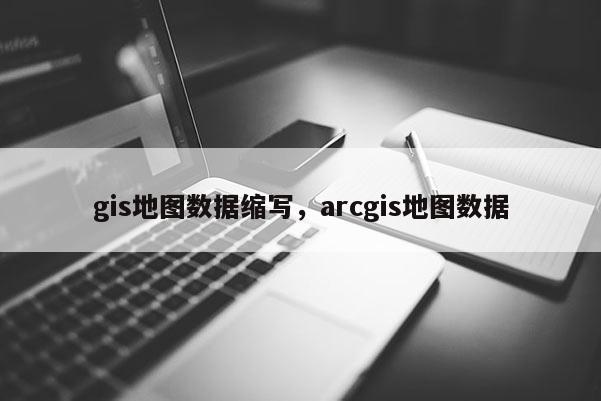 gis地图数据缩写，arcgis地图数据