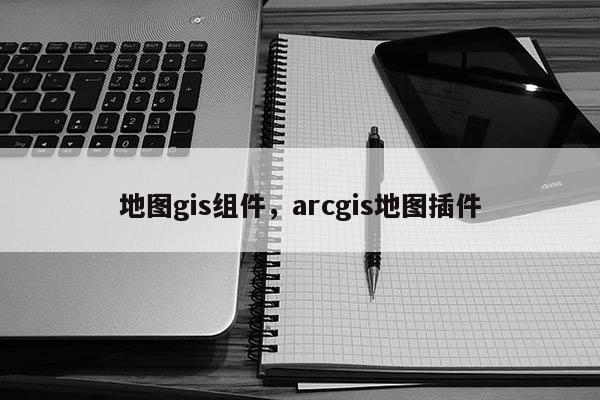 地图gis组件，arcgis地图插件