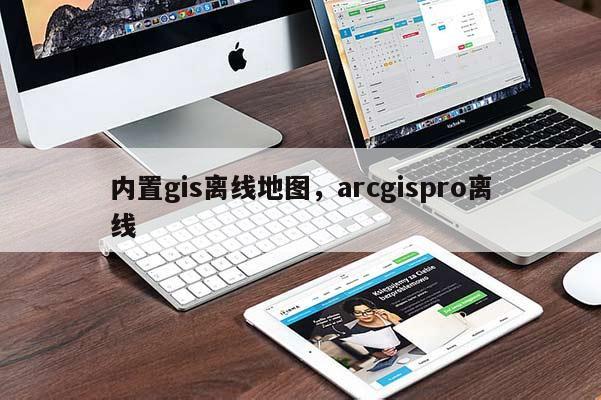 内置gis离线地图，arcgispro离线