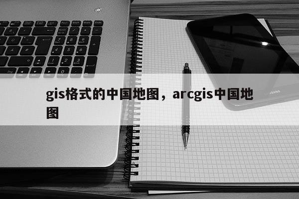 gis格式的中国地图，arcgis中国地图