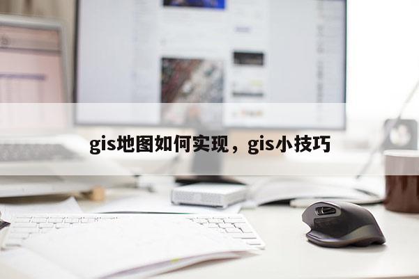 gis地图如何实现，gis小技巧