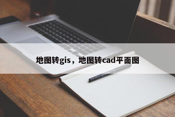 地图转gis，地图转cad平面图