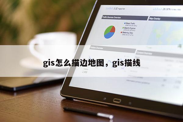 gis怎么描边地图，gis描线