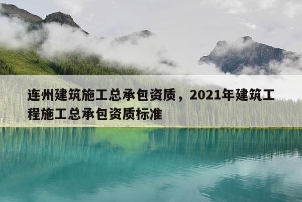 连州建筑施工总承包资质，2021年建筑工程施工总承包资质标准