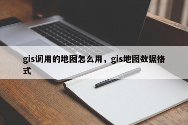 gis调用的地图怎么用，gis地图数据格式