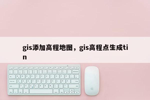 gis添加高程地图，gis高程点生成tin