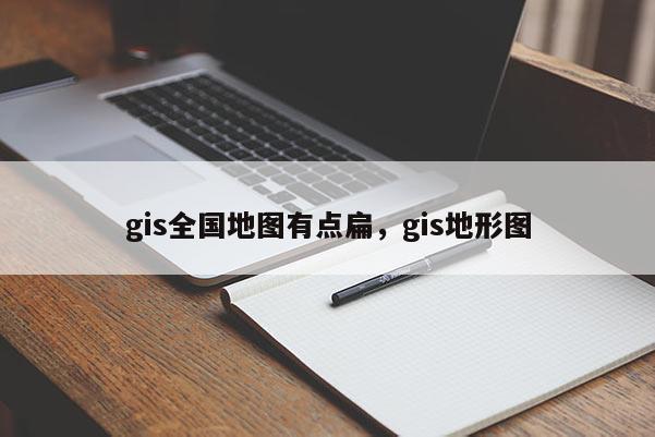 gis全国地图有点扁，gis地形图