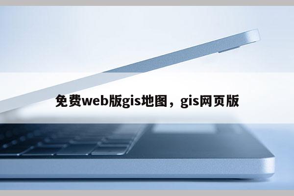 免费web版gis地图，gis网页版