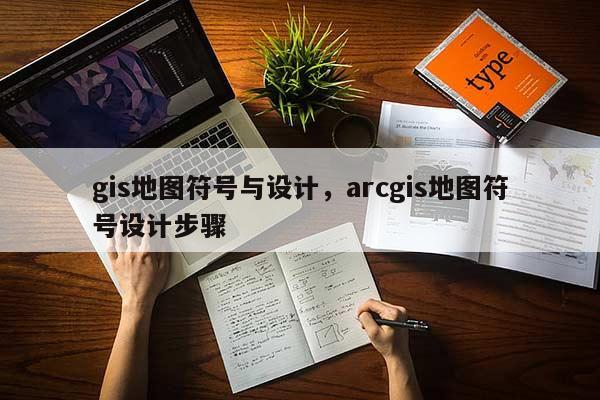 gis地图符号与设计，arcgis地图符号设计步骤