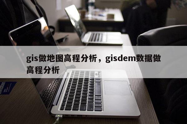 gis做地图高程分析，gisdem数据做高程分析