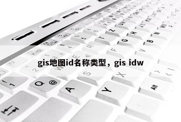 gis地图id名称类型，gis idw