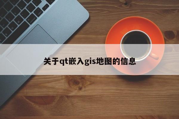 关于qt嵌入gis地图的信息