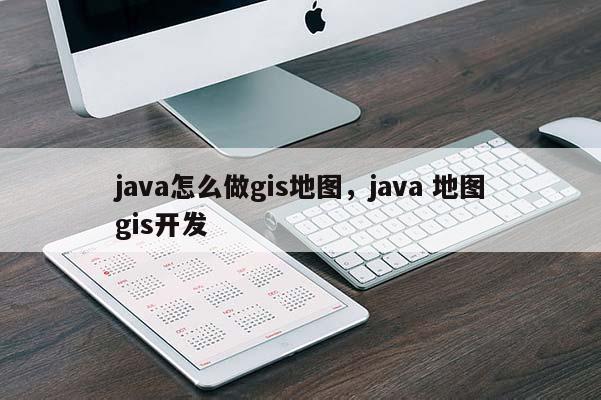 java怎么做gis地图，java 地图gis开发