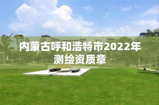 内蒙古呼和浩特市2022年测绘资质章