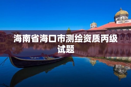 海南省海口市测绘资质丙级试题