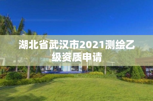 湖北省武汉市2021测绘乙级资质申请