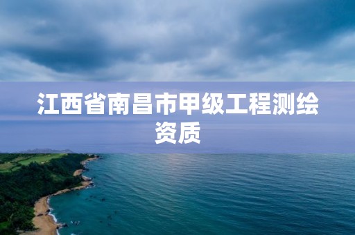 江西省南昌市甲级工程测绘资质