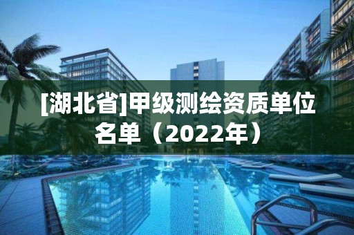 [湖北省]甲级测绘资质单位名单（2022年）