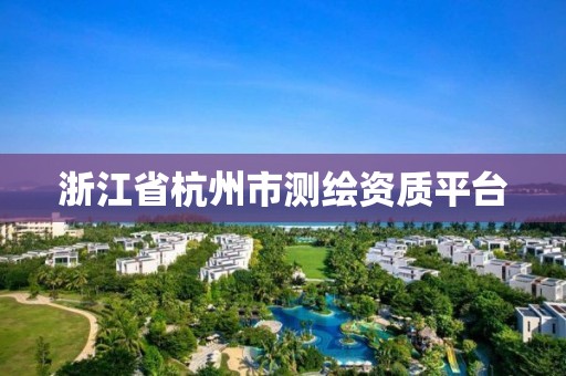 浙江省杭州市测绘资质平台