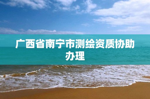 广西省南宁市测绘资质协助办理