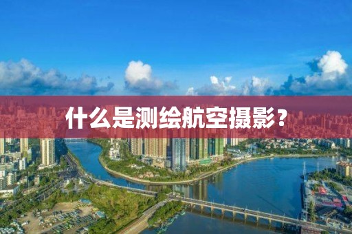 什么是测绘航空摄影？