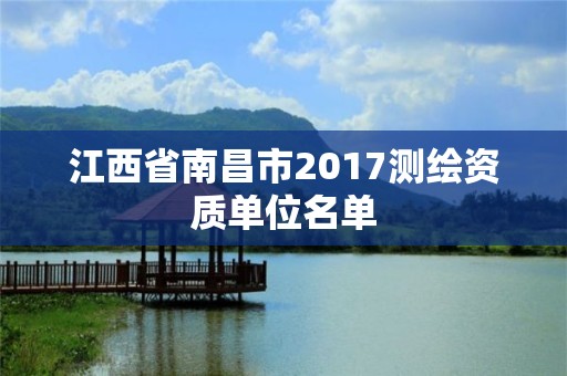 江西省南昌市2017测绘资质单位名单