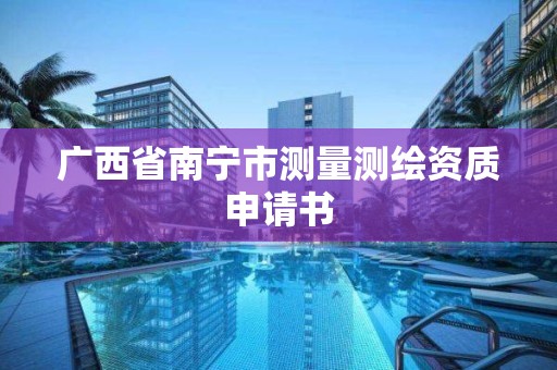 广西省南宁市测量测绘资质申请书