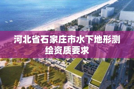 河北省石家庄市水下地形测绘资质要求