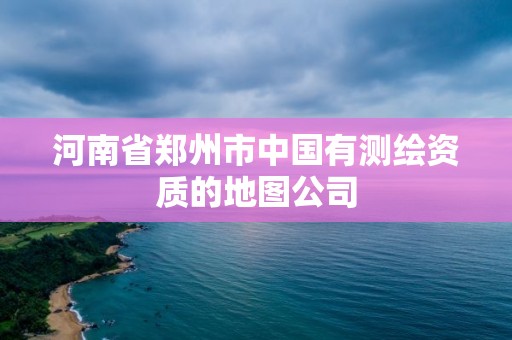 河南省郑州市中国有测绘资质的地图公司