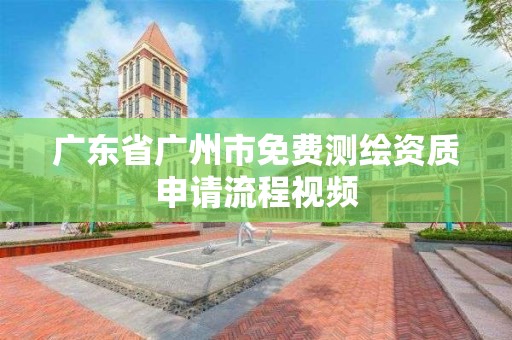 广东省广州市免费测绘资质申请流程视频