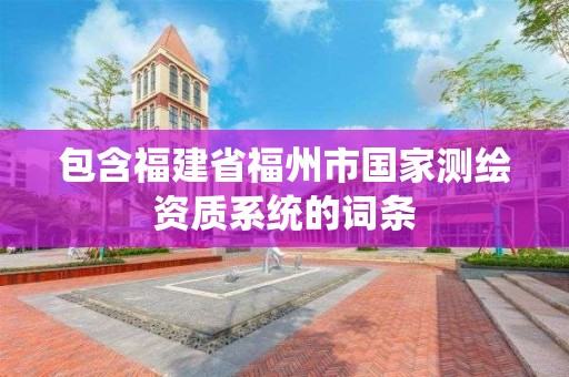 包含福建省福州市国家测绘资质系统的词条