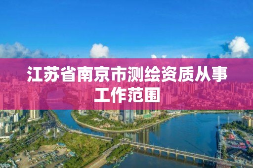 江苏省南京市测绘资质从事工作范围