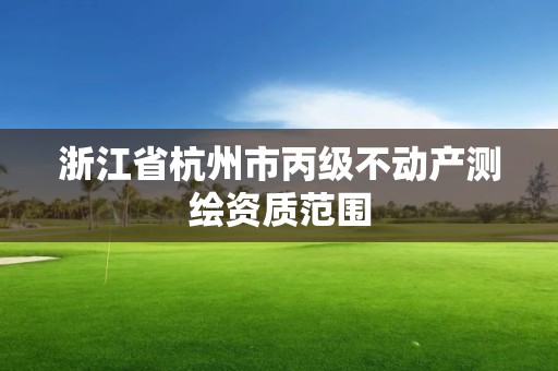 浙江省杭州市丙级不动产测绘资质范围