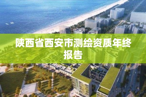 陕西省西安市测绘资质年终报告