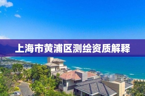 上海市黄浦区测绘资质解释