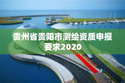 贵州省贵阳市测绘资质申报要求2020