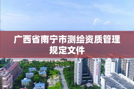 广西省南宁市测绘资质管理规定文件