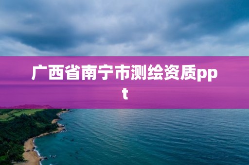 广西省南宁市测绘资质ppt