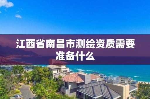 江西省南昌市测绘资质需要准备什么