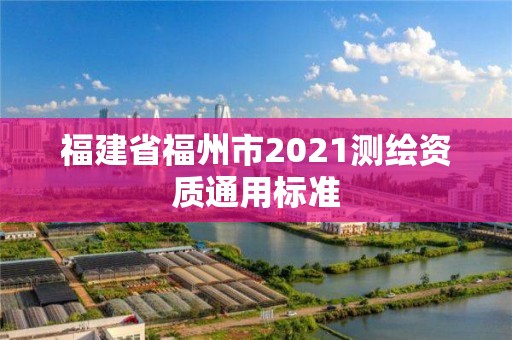 福建省福州市2021测绘资质通用标准