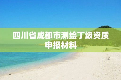 四川省成都市测绘丁级资质申报材料