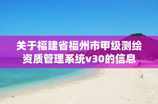 关于福建省福州市甲级测绘资质管理系统v30的信息