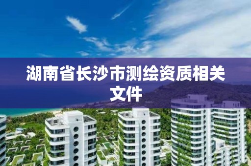 湖南省长沙市测绘资质相关文件