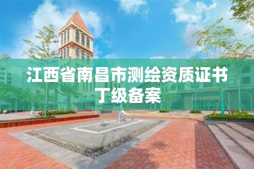 江西省南昌市测绘资质证书丁级备案