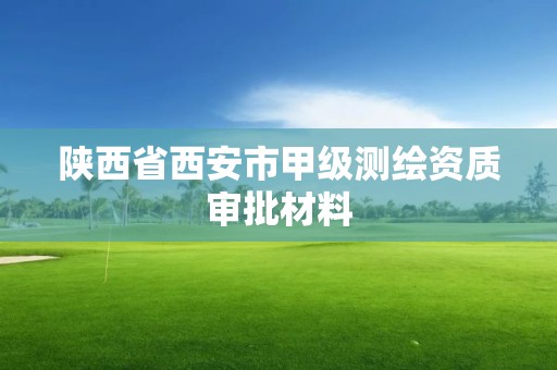 陕西省西安市甲级测绘资质审批材料